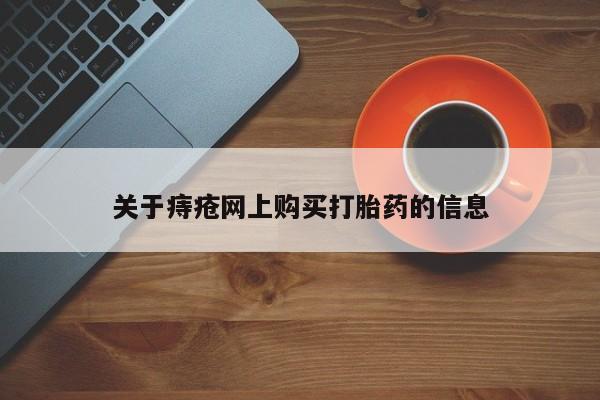 济南市有私人卖打胎药关于痔疮网上购买打胎药的信息