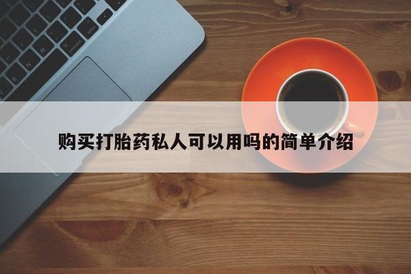 济南市有私人卖打胎药购买打胎药私人可以用吗的简单介绍