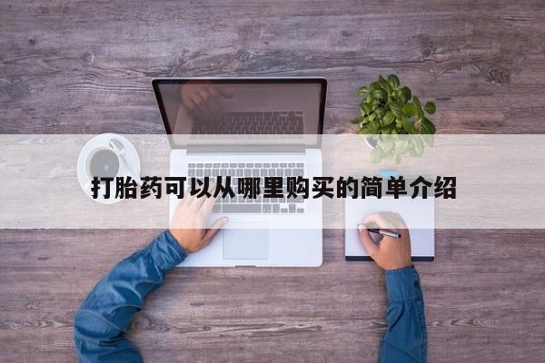 济南市有私人卖打胎药打胎药可以从哪里购买的简单介绍