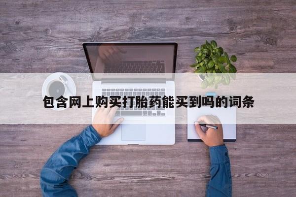 济南市有私人卖打胎药包含网上购买打胎药能买到吗的词条