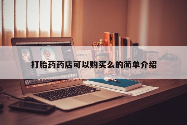 济南市有私人卖打胎药打胎药药店可以购买么的简单介绍
